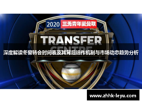 深度解读冬窗转会时间表及其背后运作机制与市场动态趋势分析 深度解读冬窗转会时间表及其背后运作机制与市场动态趋势分析